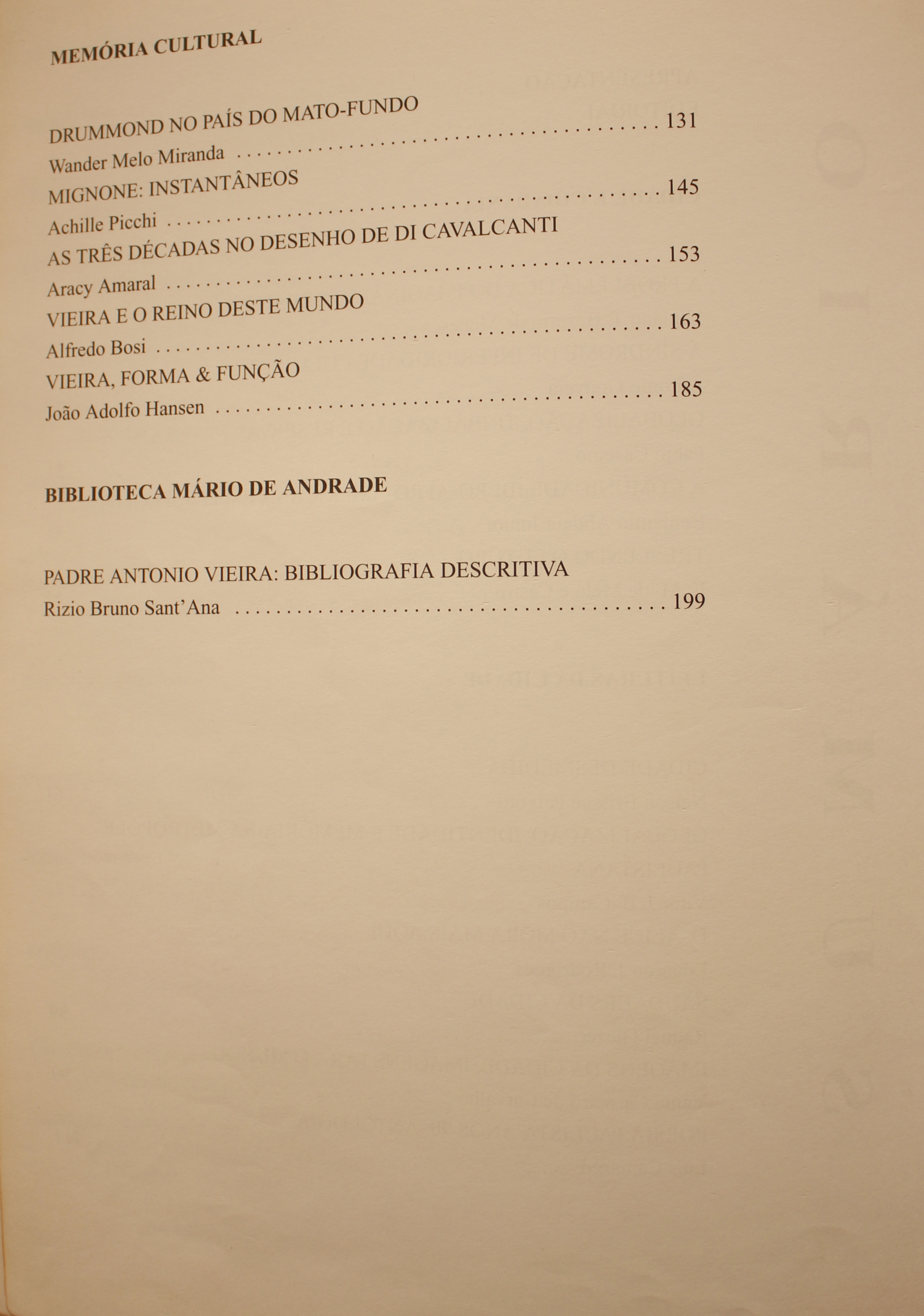 Drummond no País do Mato-fundo - Wander Melo Miranda Mignone: Instantâneos - Achille Picchi As Três Décadas do Desenho Di Cavalcanti - Aracy Amaral Vieira e o Reino deste Mundo - Alfredo Bosi Vieira, Forma & Função - João Adolfo Hansen Biblioteca Mário de Andrade Padre Antônio Vieira: Bibliografia descritiva - Rizio Bruno Sant’Ana